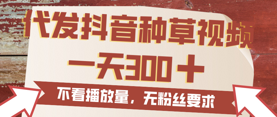 代发抖音种草视频，一天300，无粉丝要求，不看播放量-沃创网
