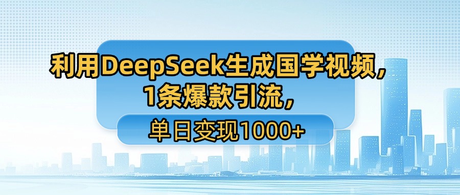 利用DeepSeek生成国学视频，1条爆款引流，单日变现1000+-沃创网