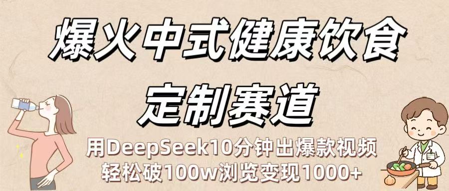 爆火中式健康饮食定制赛道：用DeepSeek10分钟出爆款视频，轻松破100w浏览变现1000+-沃创网