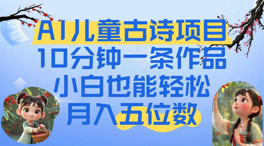 爆火AI儿童古诗项目！10分钟一条作品，小白也能轻松月入五位数-沃创网