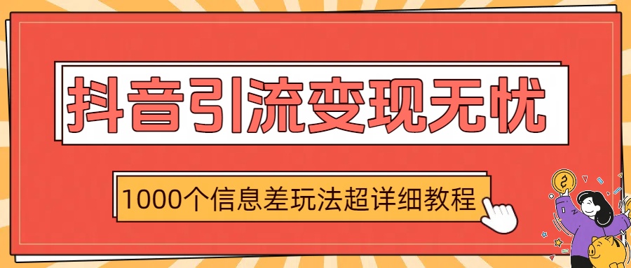 抖音引流变现无忧：1000个信息差玩法超详细教程-沃创网
