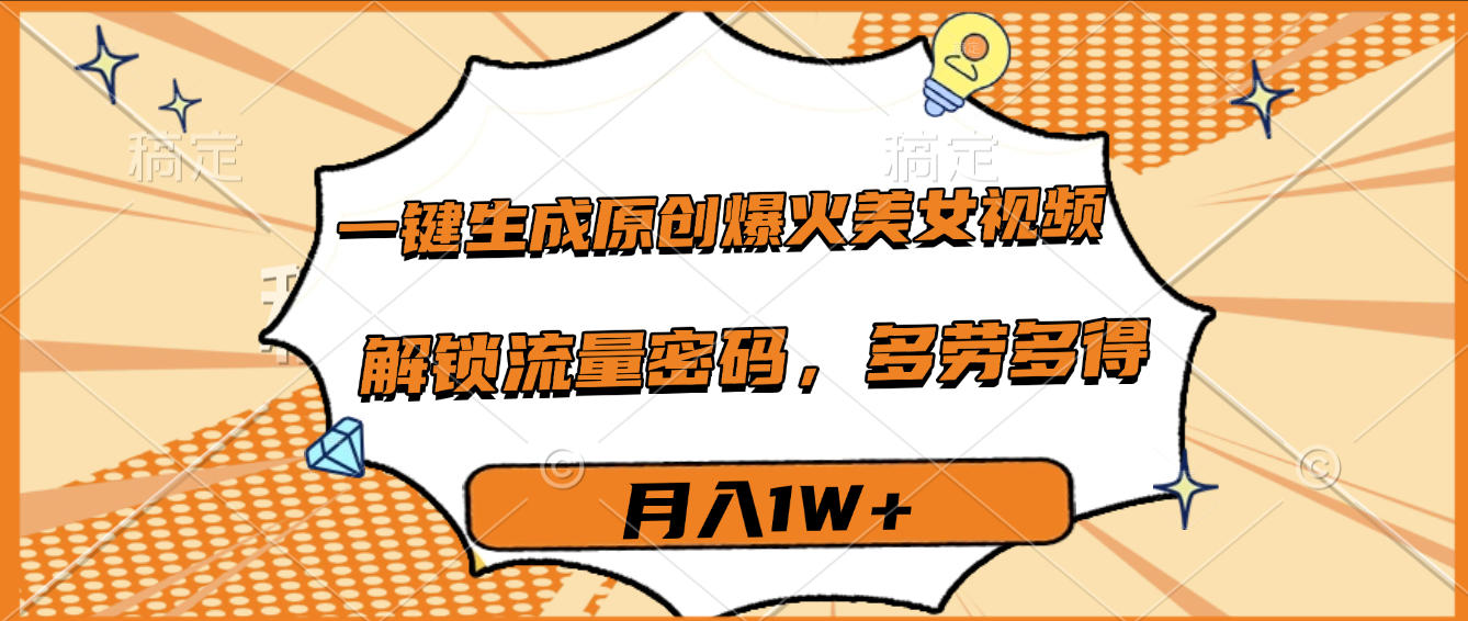 一键生成原创爆火美女视频，多劳多得，解锁流量密码，月入1W+-沃创网