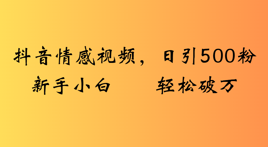 抖音情感视频，日引500粉新手小白轻松破万-沃创网