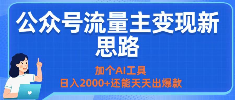 公众号流量主变现新思路：加个AI工具，日入2000+还能天天出爆款-沃创网