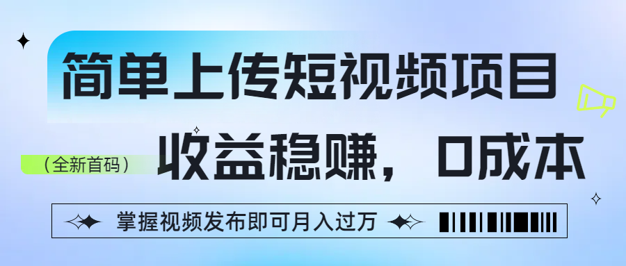 简单上传短视频项目，收益稳赚，0成本，掌握视频发布即可月入过万-沃创网