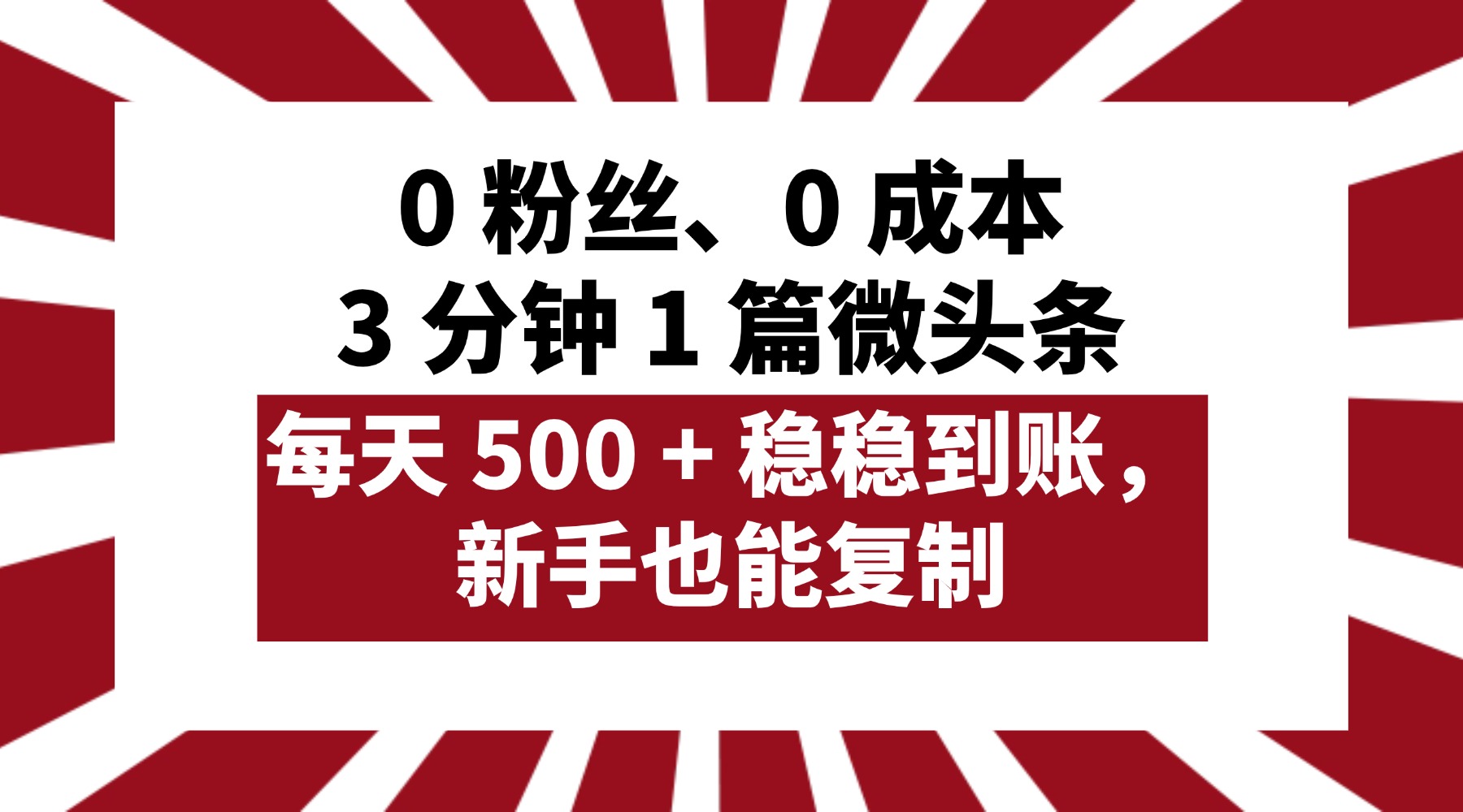 0 粉丝、0 成本，3 分钟 1 篇微头条，每天 500 + 稳稳到账，新手也能复制！-沃创网