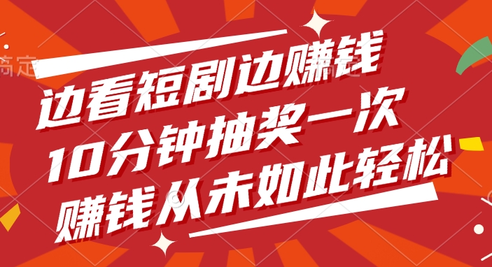 边看短剧边赚钱，10分钟抽奖一次，赚钱从未如此轻松！-沃创网