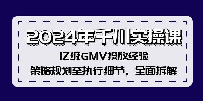 2024年千川实操课，亿级GMV投放经验，策略规划至执行细节，全面拆解-沃创网