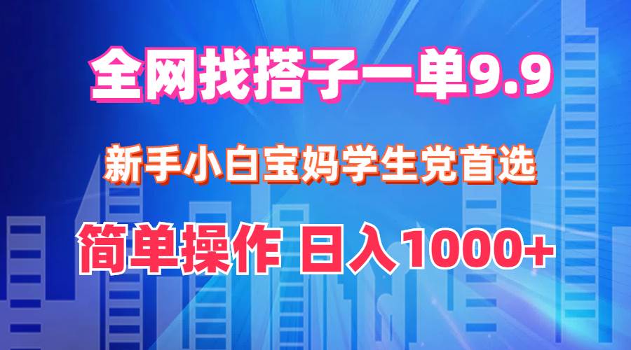 全网找搭子1单9.9 新手小白宝妈学生党首选 简单操作 日入1000+-沃创网