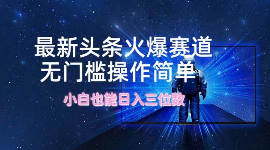 最新头条火爆赛道，无门槛操作简单，小白也能日入三位数-沃创网