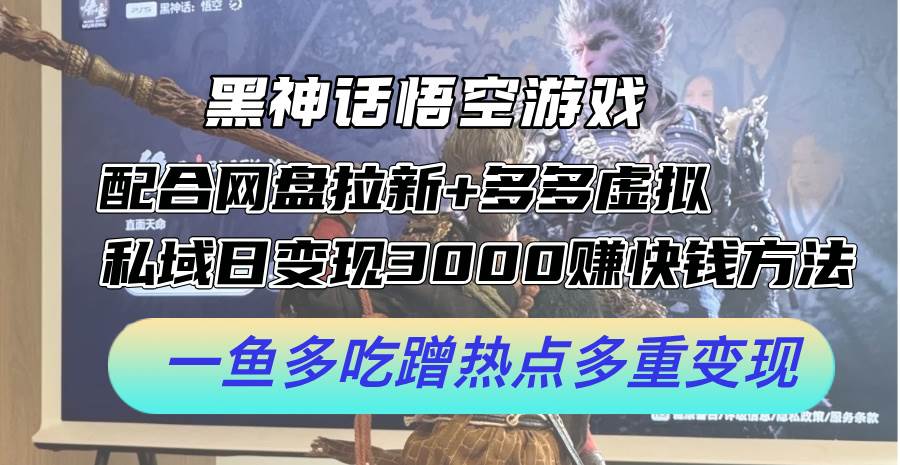 黑神话悟空游戏配合网盘拉新+多多虚拟+私域日变现3000+赚快钱方法。…-沃创网