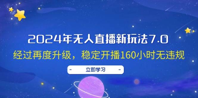 2024年无人直播新玩法7.0，经过再度升级，稳定开播160小时无违规，抖音…-沃创网