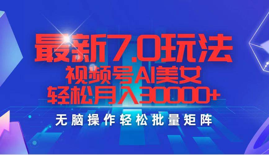 最新7.0玩法视频号AI美女，轻松月入30000+-沃创网