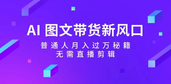 AI 图文带货新风口：普通人月入过万秘籍，无需直播剪辑-沃创网