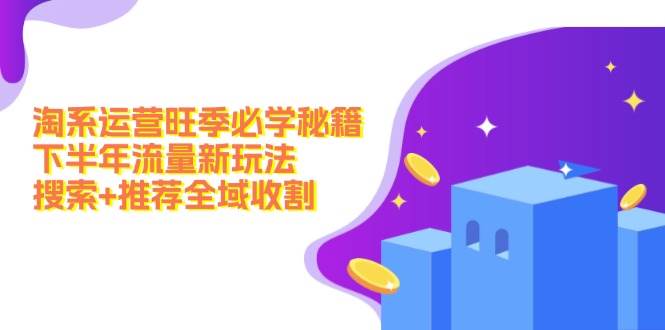 淘系运营旺季必学秘籍：下半年流量新玩法：搜索+推荐全域收割（无水印）-沃创网